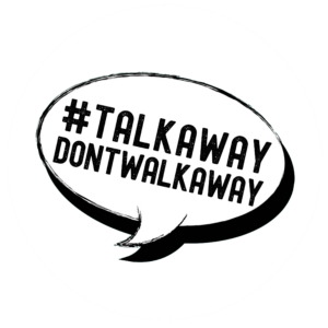 #talkawaydontwalkaway