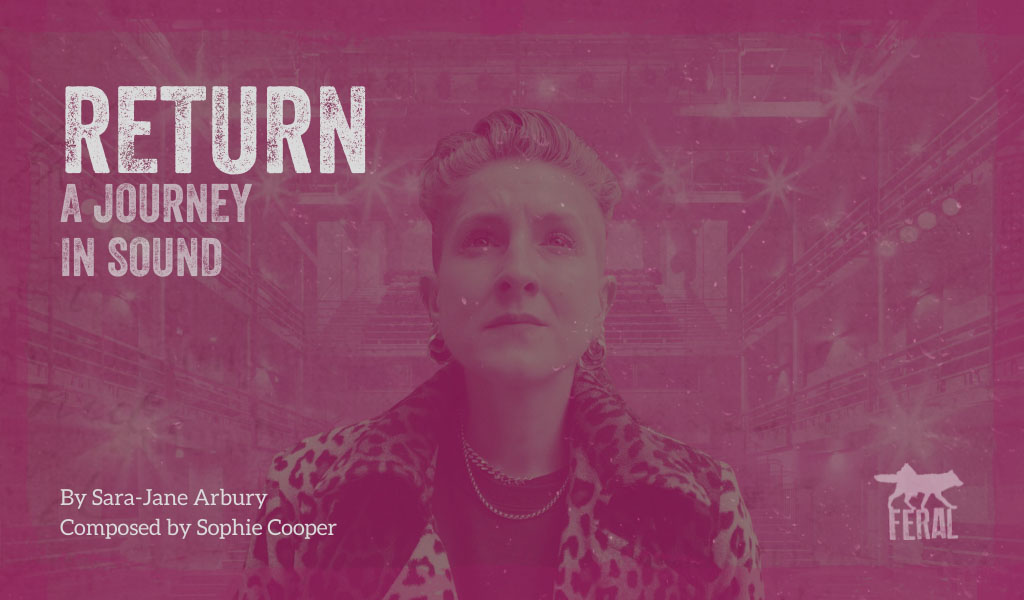 Return - A Journey in Sound, by Sara-Jane Arbury, Composed by Sophie Copper