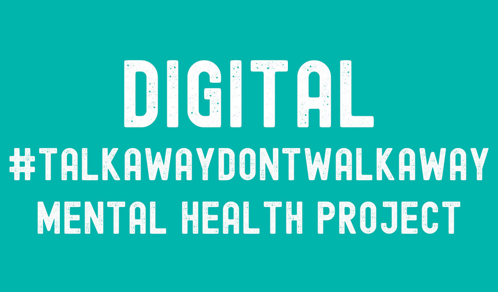 Digital #TalkAwayDontWalkAway Mental Health Project