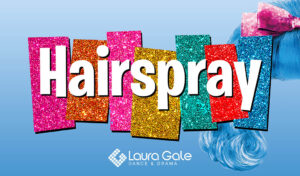 Laura Gale Presents Hairspray The Musical - the word Hairspray is displayed on glitter backgrounds
